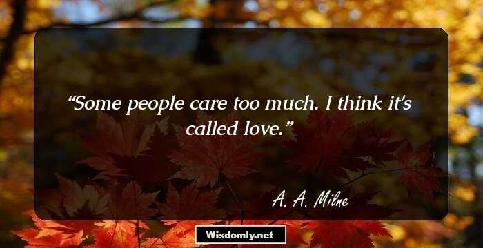 Some people care too much. I think it's called love.