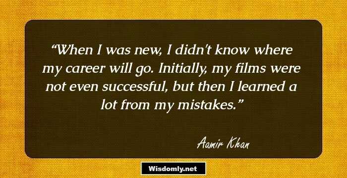 When I was new, I didn't know where my career will go. Initially, my films were not even successful, but then I learned a lot from my mistakes.