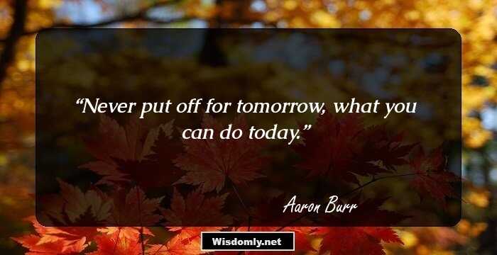 Never put off for tomorrow, what you can do today.