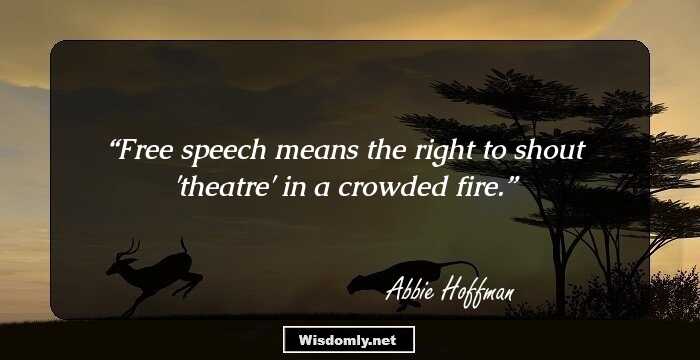 Free speech means the right to shout 'theatre' in a crowded fire.