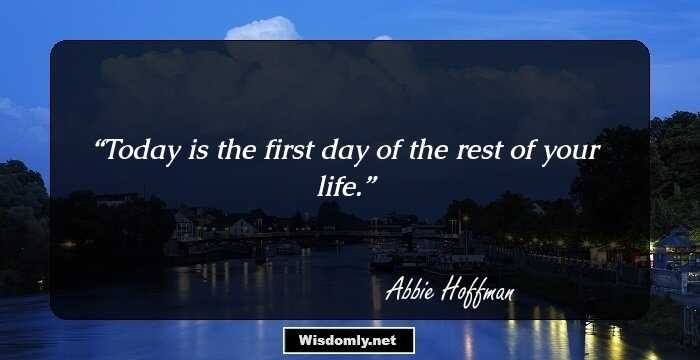 Today is the first day of the rest of your life.