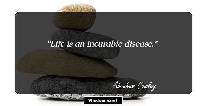 Life is an incurable disease.