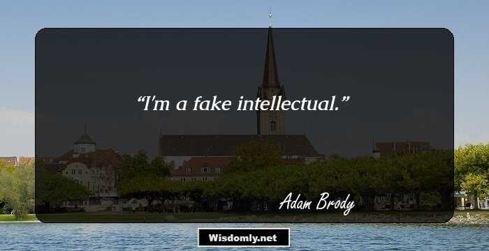 I'm a fake intellectual.