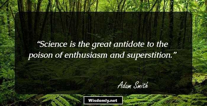 Science is the great antidote to the poison of enthusiasm and superstition.