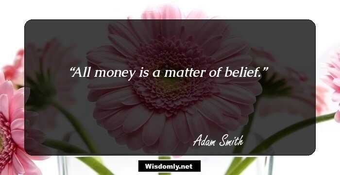 All money is a matter of belief.