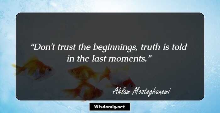 Don't trust the beginnings, truth is told in the last moments.