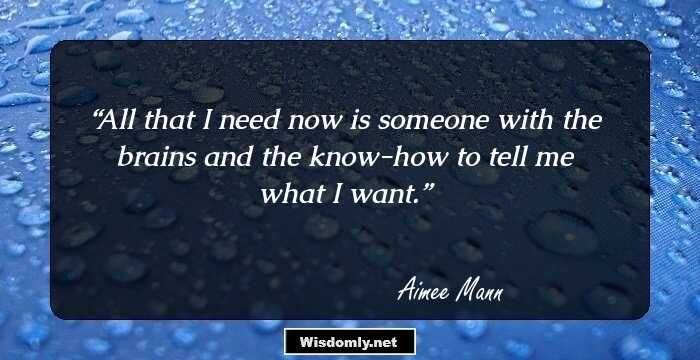 All that I need now is someone with the brains and the know-how to tell me what I want.