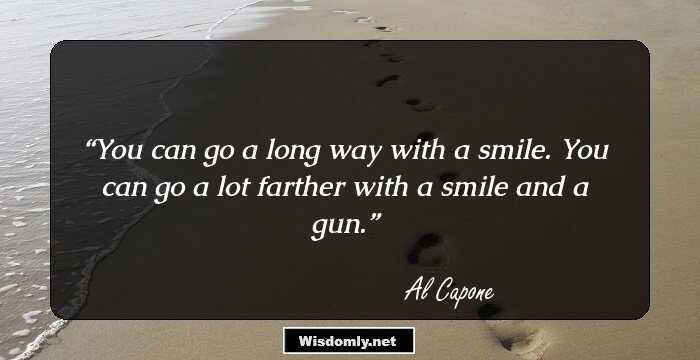 You can go a long way with a smile. You can go a lot farther with a smile and a gun.