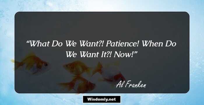 WHAT DO WE WANT?! PATIENCE! WHEN DO WE WANT IT?! NOW!