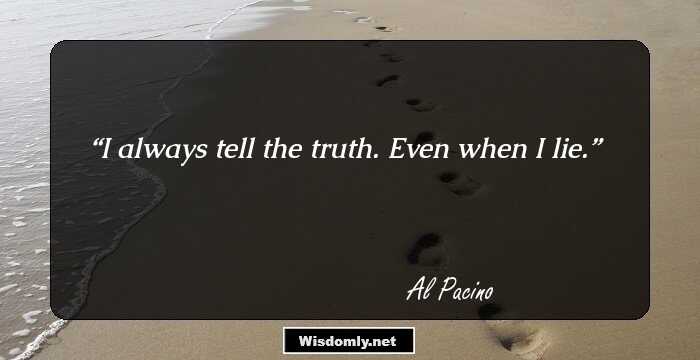 I always tell the truth. Even when I lie.