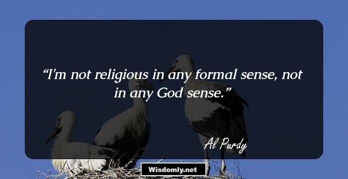 I'm not religious in any formal sense, not in any God sense.