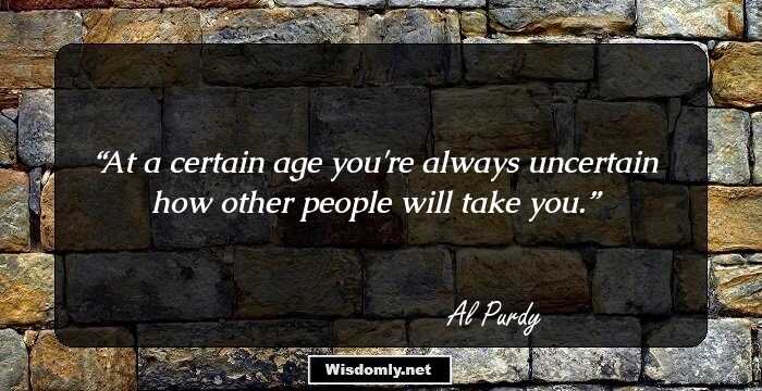 At a certain age you're always uncertain how other people will take you.