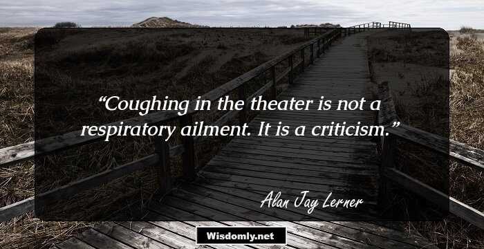 Coughing in the theater is not a respiratory ailment. It is a criticism.