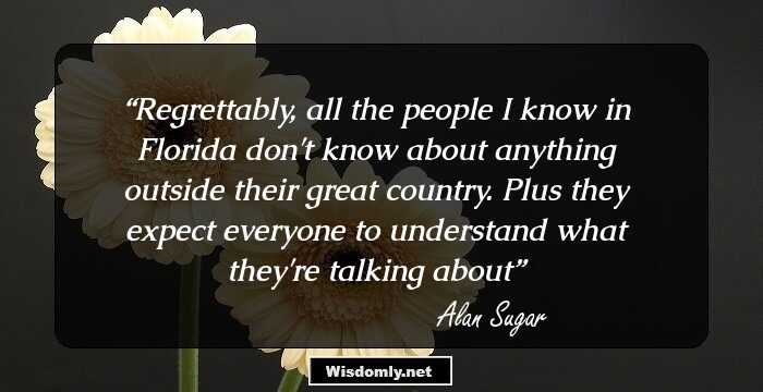 Regrettably, all the people I know in Florida don't know about anything outside their great country. Plus they expect everyone to understand what they're talking about