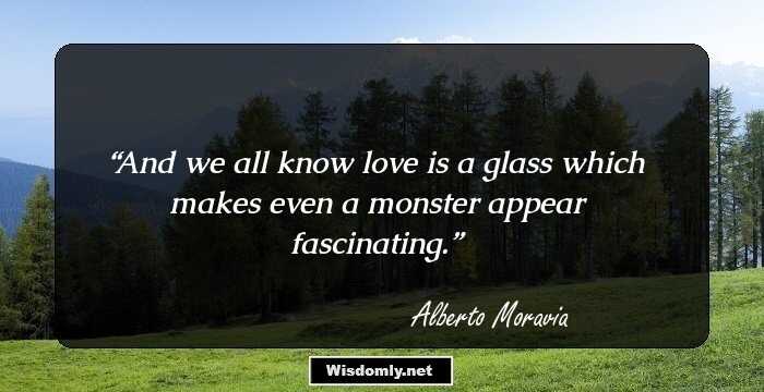 And we all know love is a glass which makes even a monster appear fascinating.