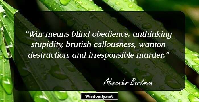 War means blind obedience, unthinking stupidity, brutish callousness, wanton destruction, and irresponsible murder.