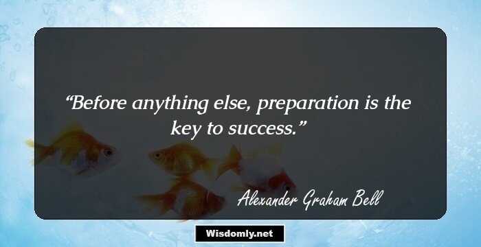 Before anything else, preparation is the key to success.