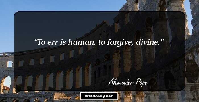 To err is human, to forgive, divine.