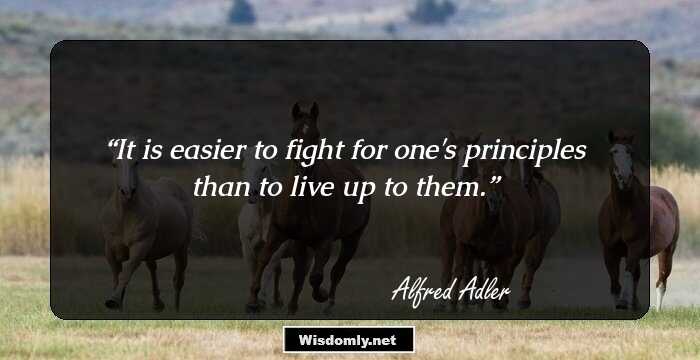 It is easier to fight for one's principles than to live up to them.