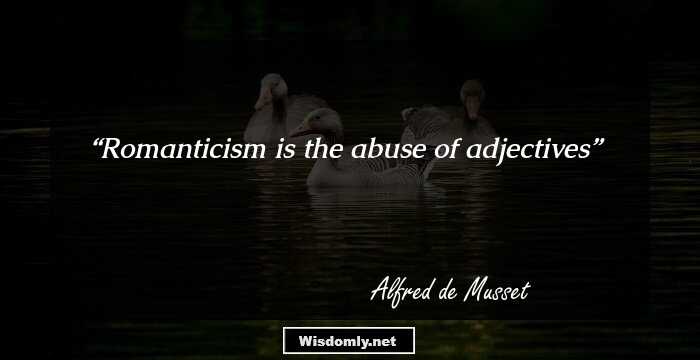 Romanticism is the abuse of adjectives