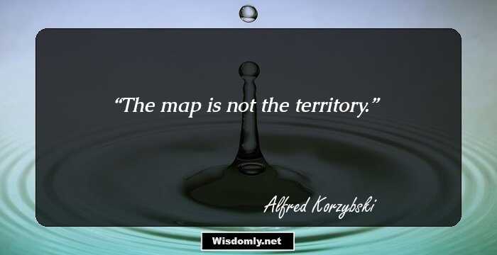 The map is not the territory.