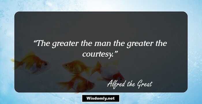 The greater the man the greater the courtesy.