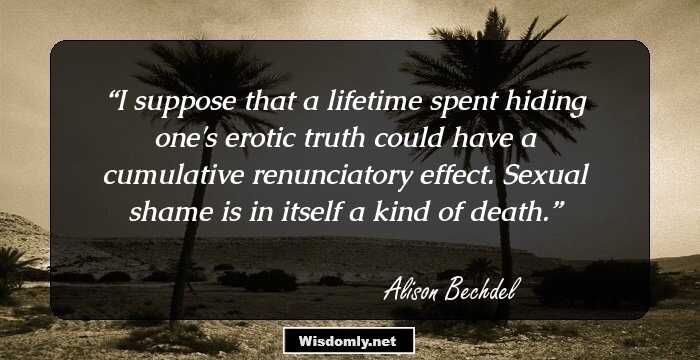 I suppose that a lifetime spent hiding one's erotic truth could have a cumulative renunciatory effect. Sexual shame is in itself a kind of death.