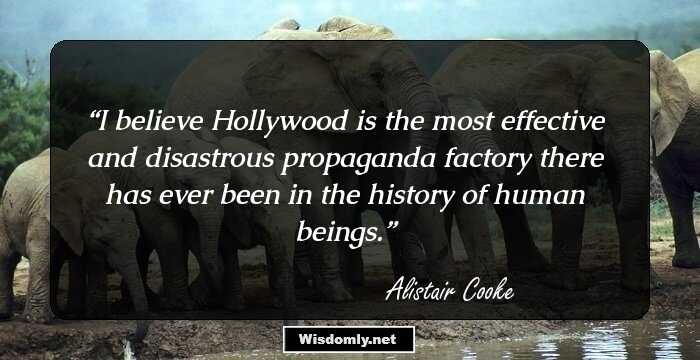 I believe Hollywood is the most effective and disastrous propaganda factory there has ever been in the history of human beings.