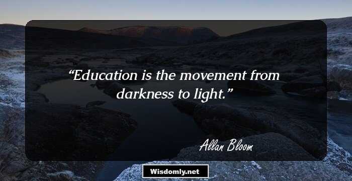 Education is the movement from darkness to light.