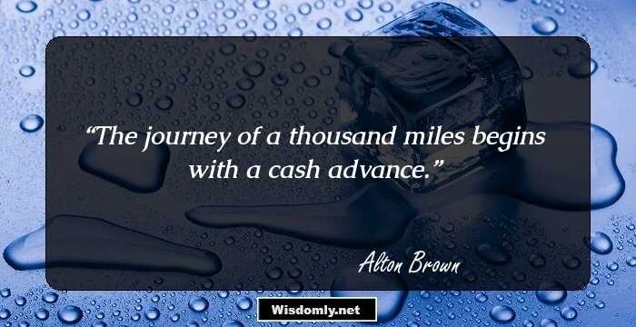 The journey of a thousand miles begins with a cash advance.