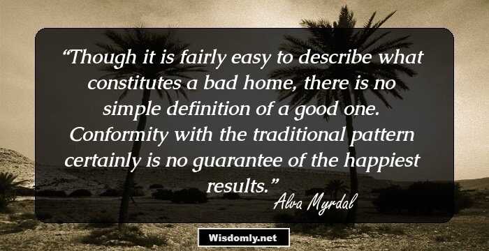 Though it is fairly easy to describe what constitutes a bad home, there is no simple definition of a good one. Conformity with the traditional pattern certainly is no guarantee of the happiest results.