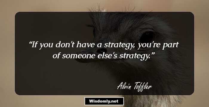 If you don't have a strategy, you're part of someone else's strategy.