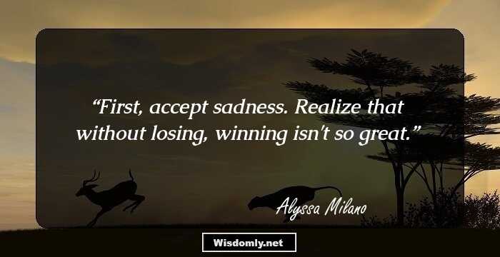 First, accept sadness. Realize that without losing, winning isn't so great.