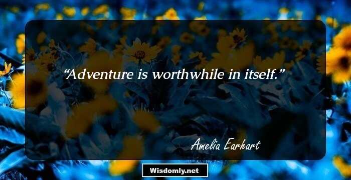 Adventure is worthwhile in itself.