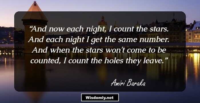 And now each night, I count the stars.
And each night I get the same number.
And when the stars won't come to be counted,
I count the holes they leave.