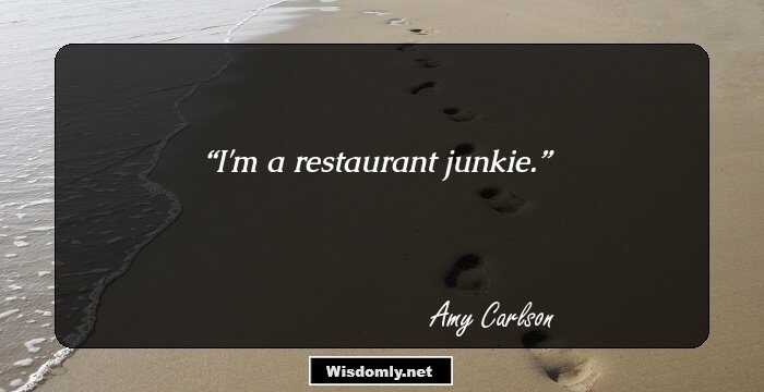 I'm a restaurant junkie.