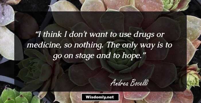 I think I don't want to use drugs or medicine, so nothing. The only way is to go on stage and to hope.