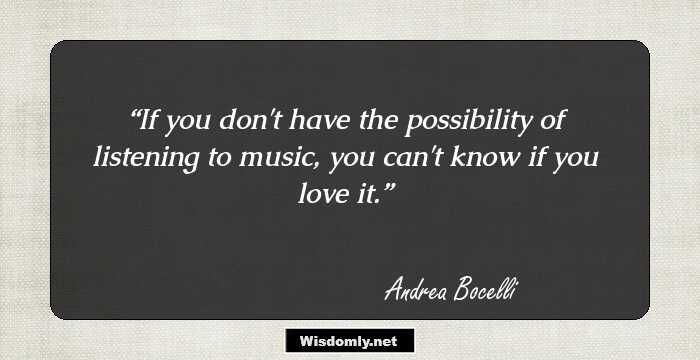 If you don't have the possibility of listening to music, you can't know if you love it.