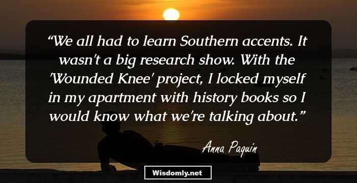 We all had to learn Southern accents. It wasn't a big research show. With the 'Wounded Knee' project, I locked myself in my apartment with history books so I would know what we're talking about.