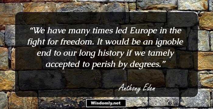 We have many times led Europe in the fight for freedom. It would be an ignoble end to our long history if we tamely accepted to perish by degrees.