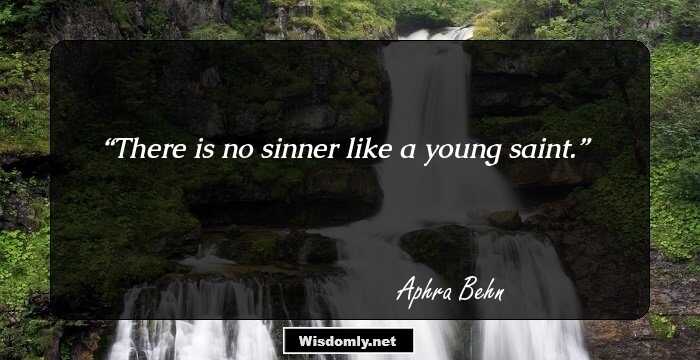 There is no sinner like a young saint.