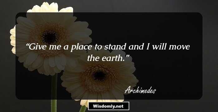 Give me a place to stand and I will move the earth.