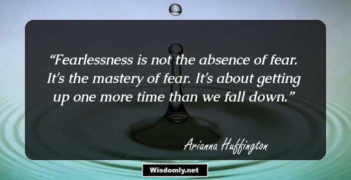 Fearlessness is not the absence of fear. It's the mastery of fear. It's about getting up one more time than we fall down.