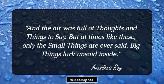 And the air was full of Thoughts and Things to Say. But at times like these, only the Small Things are ever said. Big Things lurk unsaid inside.