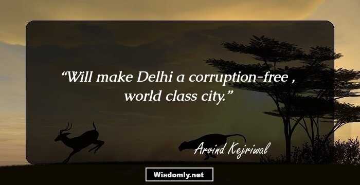 Will make Delhi a corruption-free , world class city.