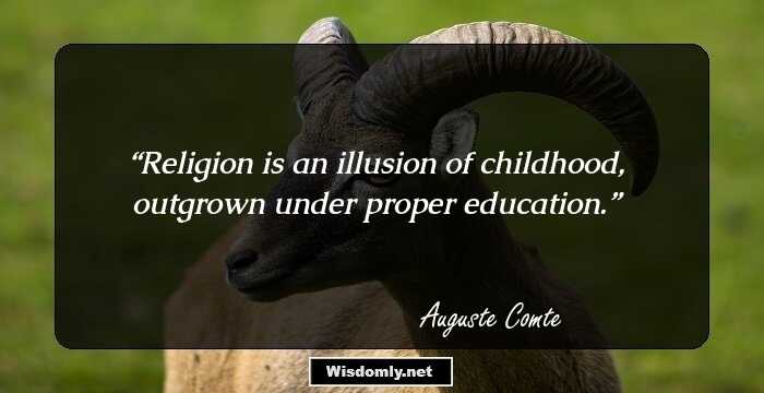 Religion is an illusion of childhood, outgrown under proper education.