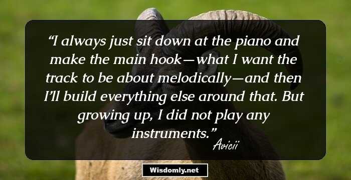 I always just sit down at the piano and make the main hook—what I want the track to be about melodically—and then I’ll build everything else around that. But growing up, I did not play any instruments.