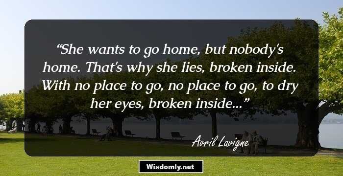 She wants to go home, but nobody's home. That's why she lies, broken inside. With no place to go, no place to go, to dry her eyes, broken inside...