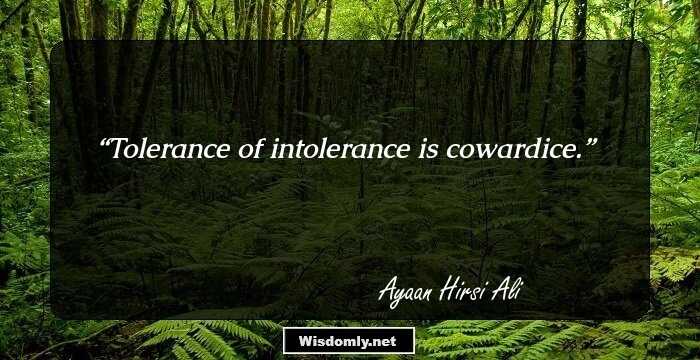 Tolerance of intolerance is cowardice.