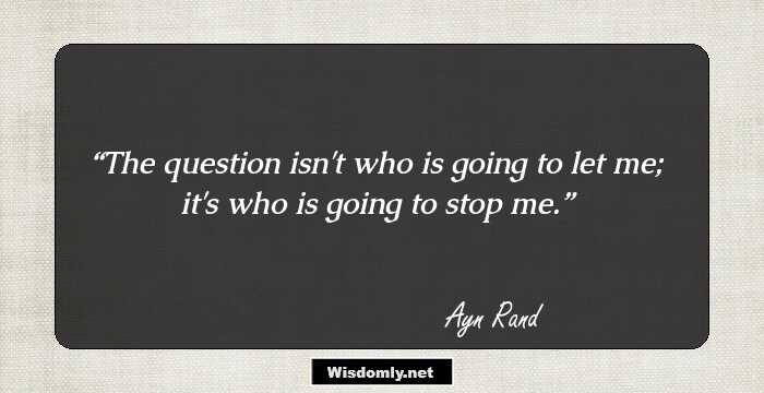 The question isn't who is going to let me; it's who is going to stop me.